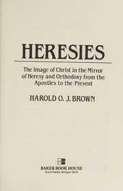 Heresies: The Image of Christ in the Mirror of Heresy and Orthodoxy from the Apostles to the Present