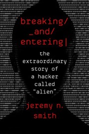 Breaking And Entering: The Extraordinary Story of a Hacker Called "Alien"