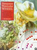 Transparent Watercolor Wheel: A Logical and Easy-to-use System for Taking the Guesswork out of Mixing Colours